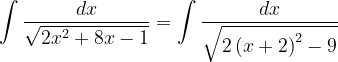 \dpi{120} \int \frac{dx}{\sqrt{2x^{2}+8x-1}}=\int \frac{dx}{\sqrt{2\left ( x+2 \right )^{2}-9}}